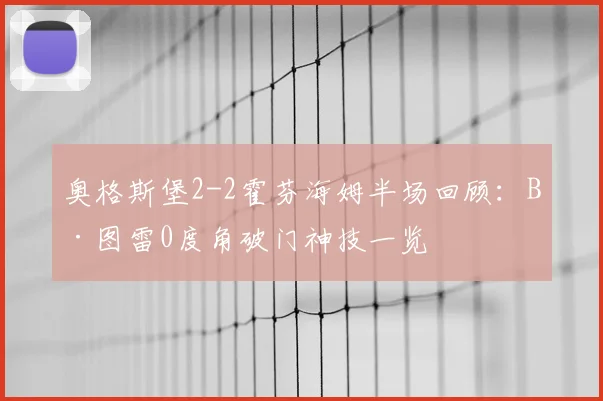 奥格斯堡2-2霍芬海姆半场回顾:B·图雷0度角破门神技一览